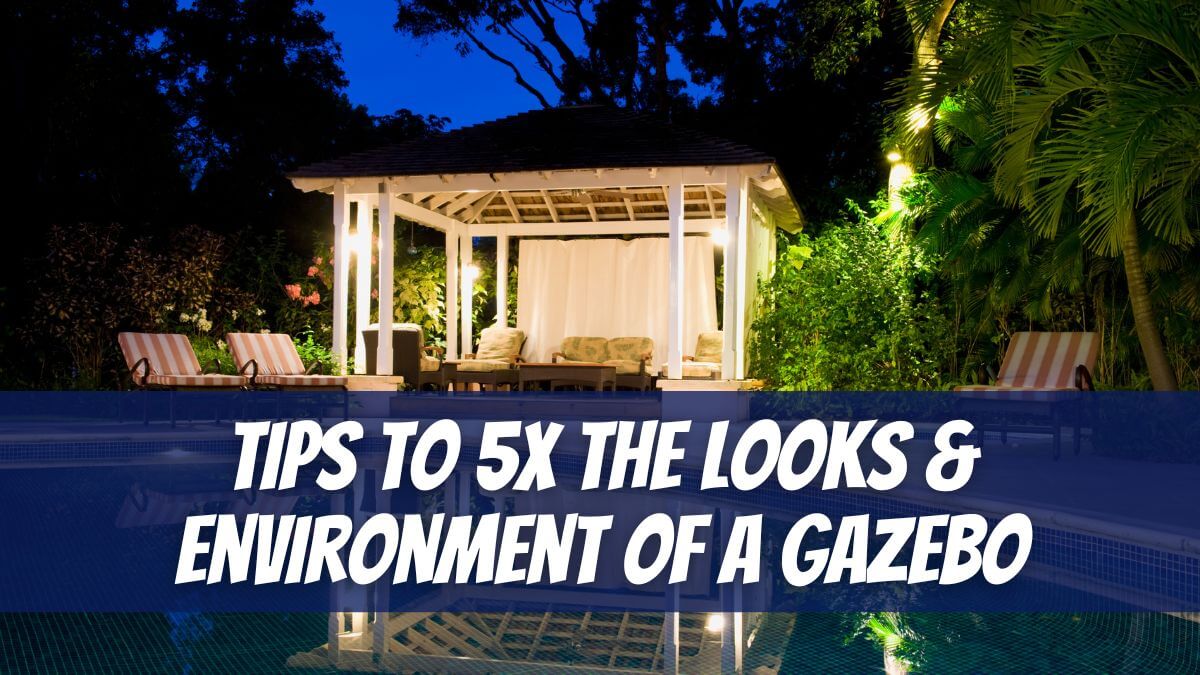 Tips to 5x for Backyard Gazebo Decorating Ideas